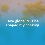 How global cuisine shaped my cooking