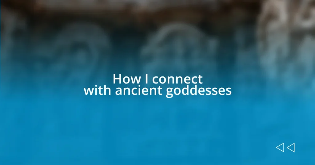 How I connect with ancient goddesses