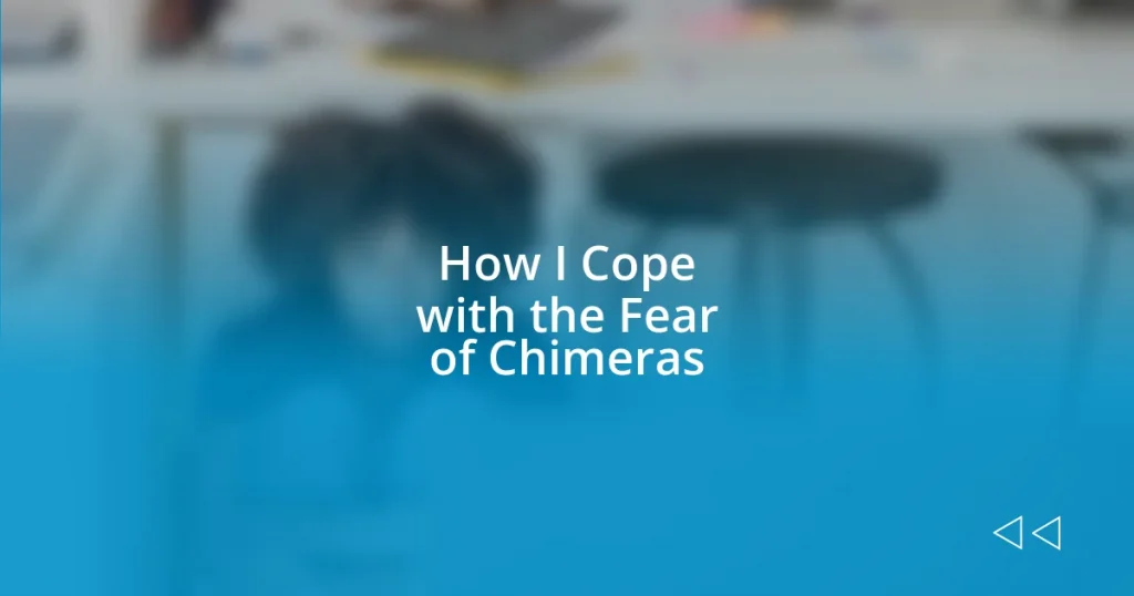 How I Cope with the Fear of Chimeras