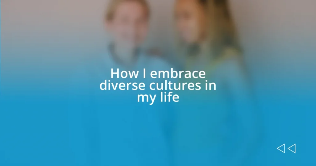 How I embrace diverse cultures in my life