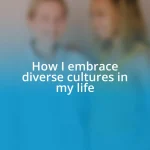 How I embrace diverse cultures in my life