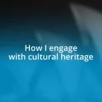 How I engage with cultural heritage