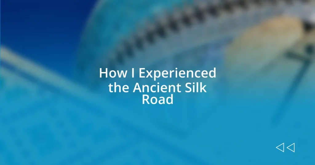 How I Experienced the Ancient Silk Road