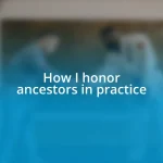 How I honor ancestors in practice