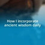 How I incorporate ancient wisdom daily