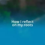 How I reflect on my roots