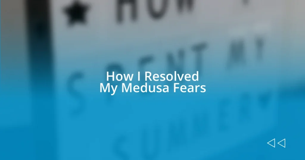 How I Resolved My Medusa Fears