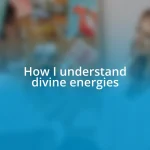 How I understand divine energies