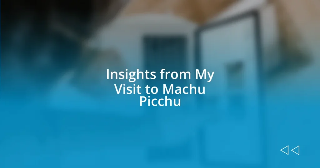 Insights from My Visit to Machu Picchu