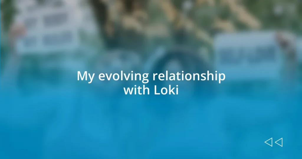 My evolving relationship with Loki