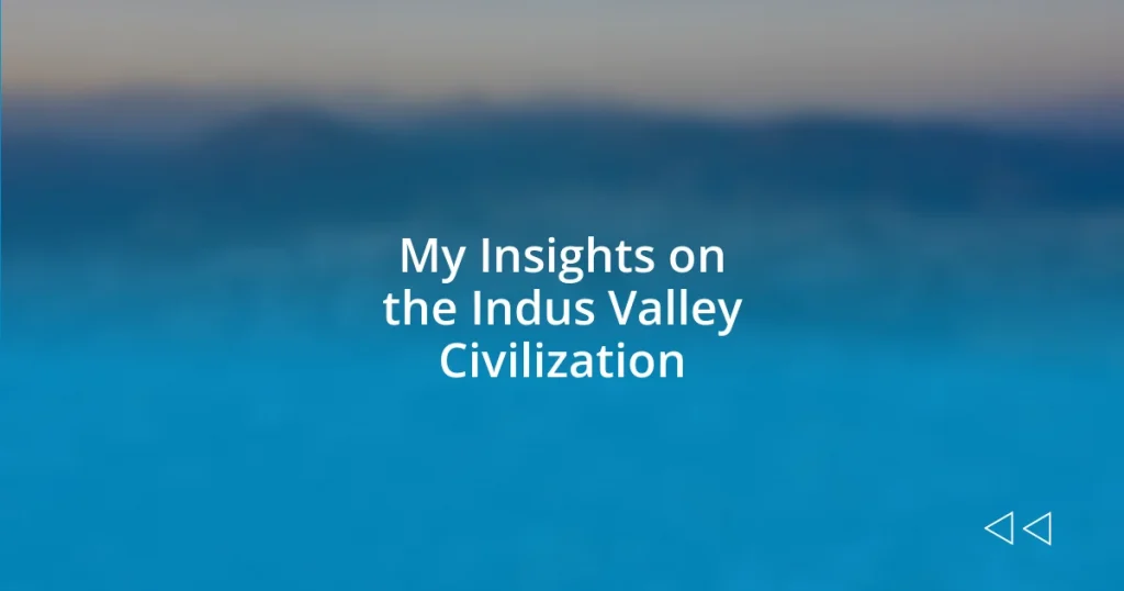 My Insights on the Indus Valley Civilization