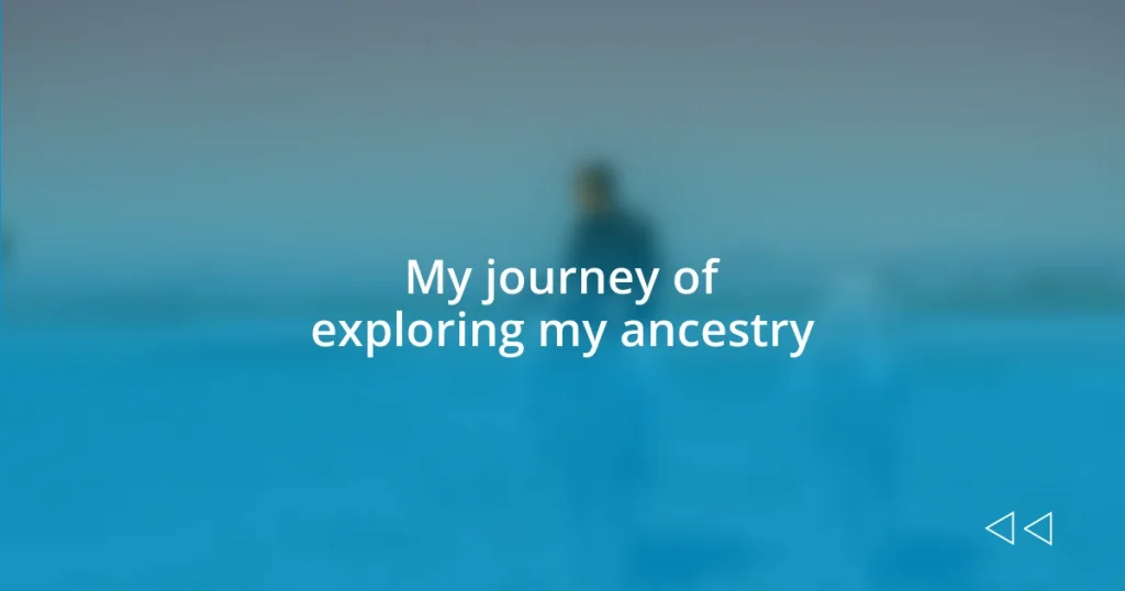 My journey of exploring my ancestry