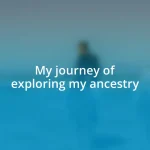 My journey of exploring my ancestry