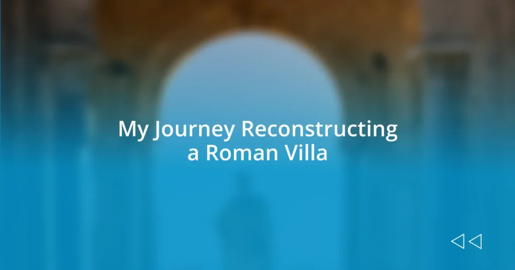 My Journey Reconstructing a Roman Villa