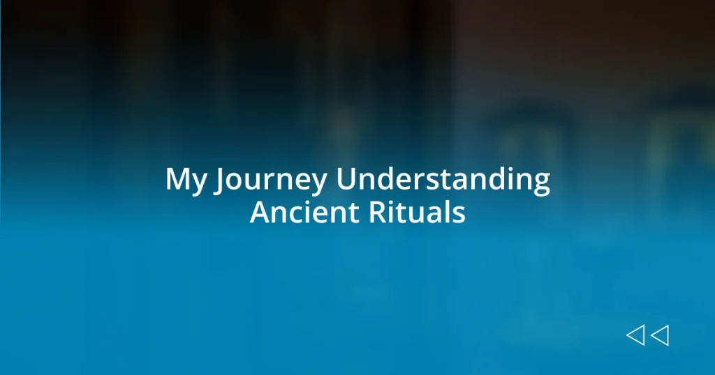 My Journey Understanding Ancient Rituals