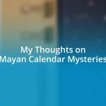 My Thoughts on Mayan Calendar Mysteries