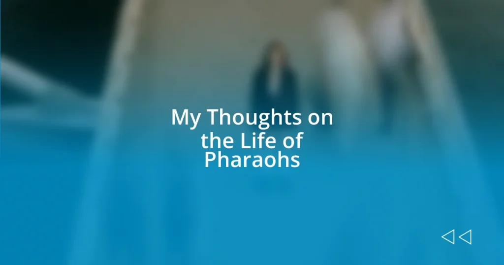 My Thoughts on the Life of Pharaohs