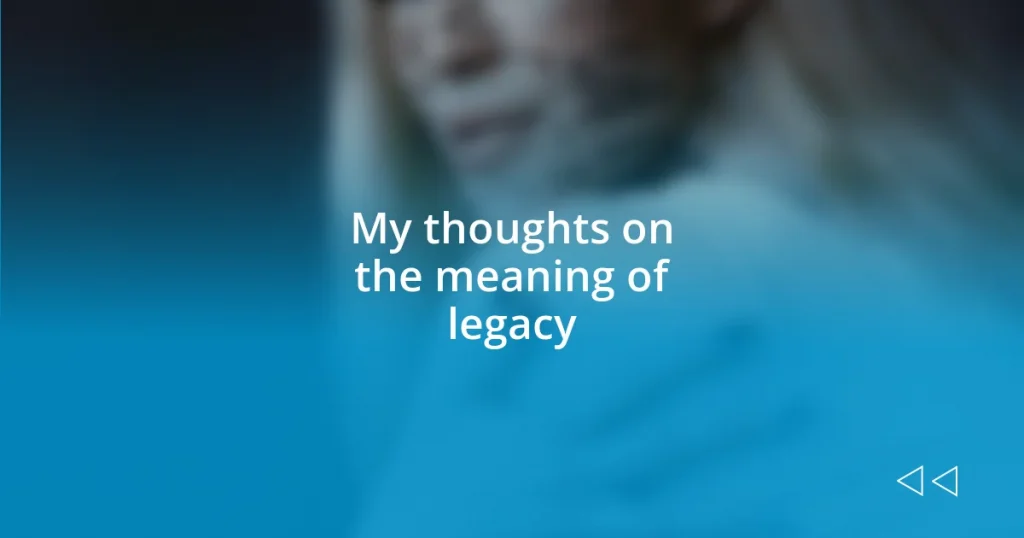 My thoughts on the meaning of legacy