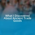 What I Discovered About Ancient Trade Goods