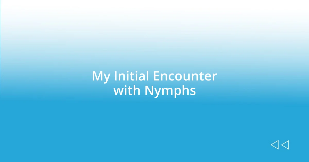 My Initial Encounter with Nymphs