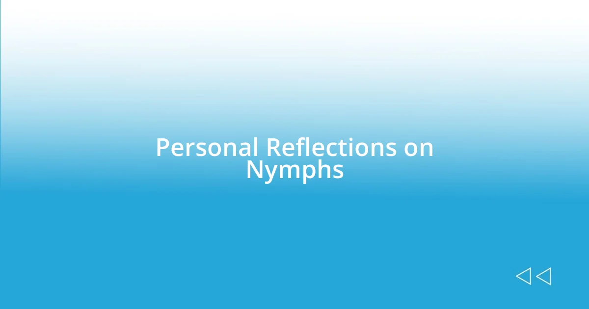 Personal Reflections on Nymphs