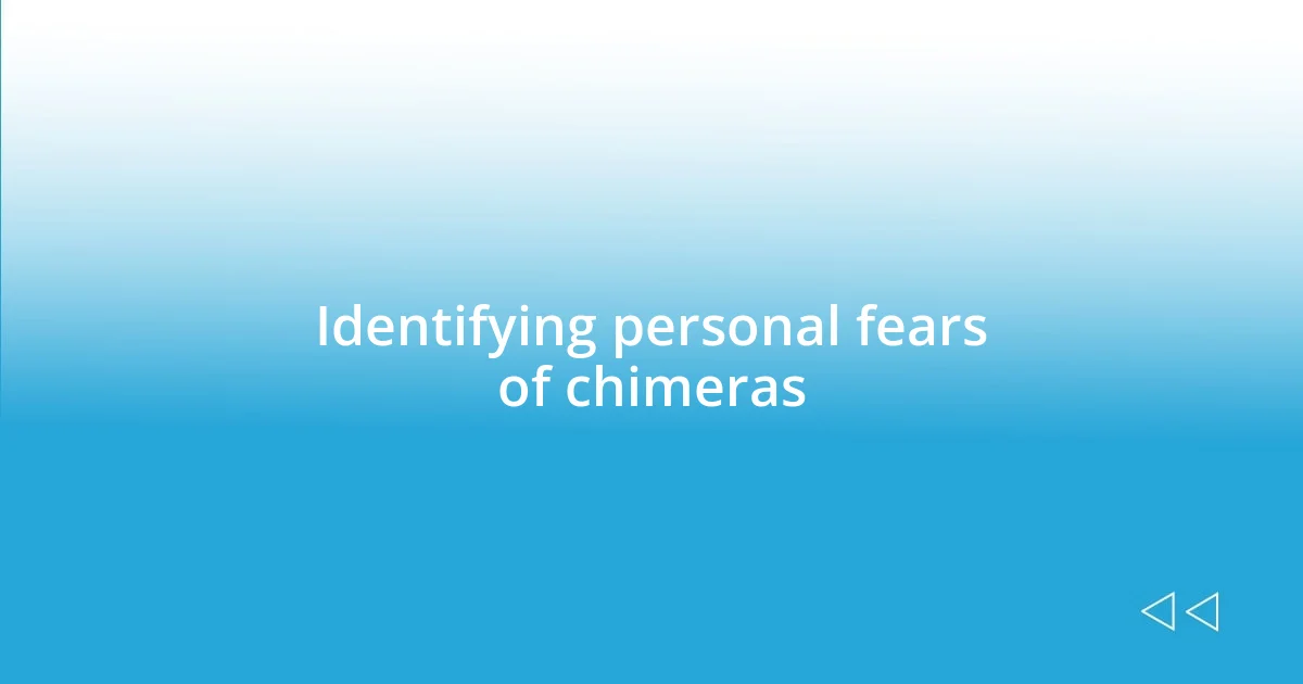 Identifying personal fears of chimeras