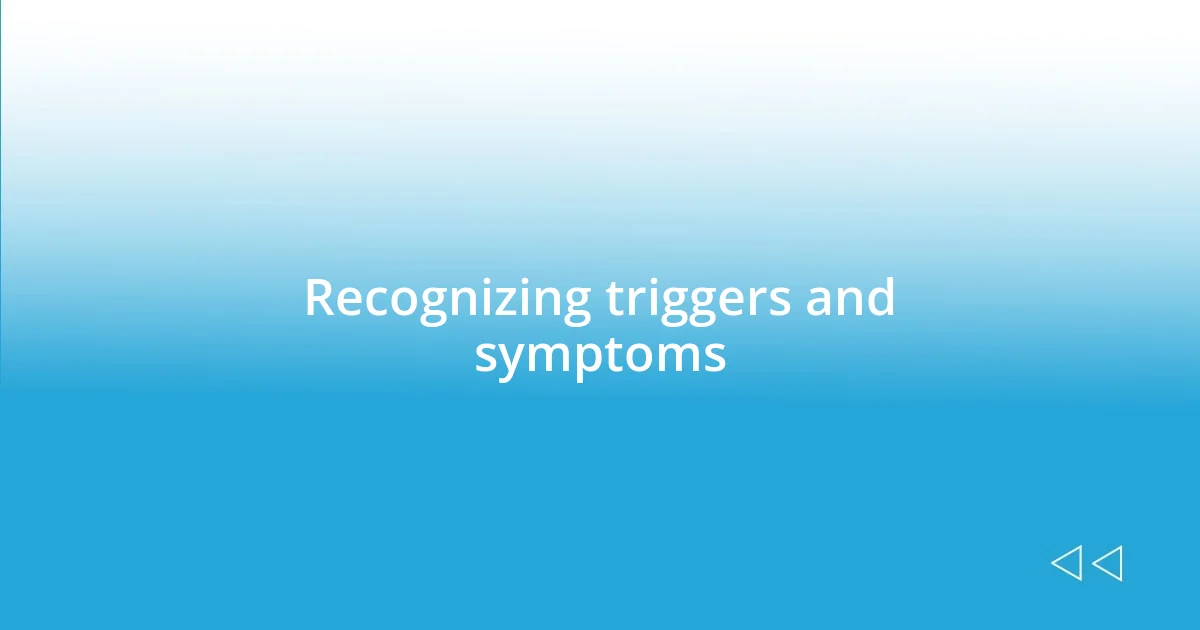 Recognizing triggers and symptoms