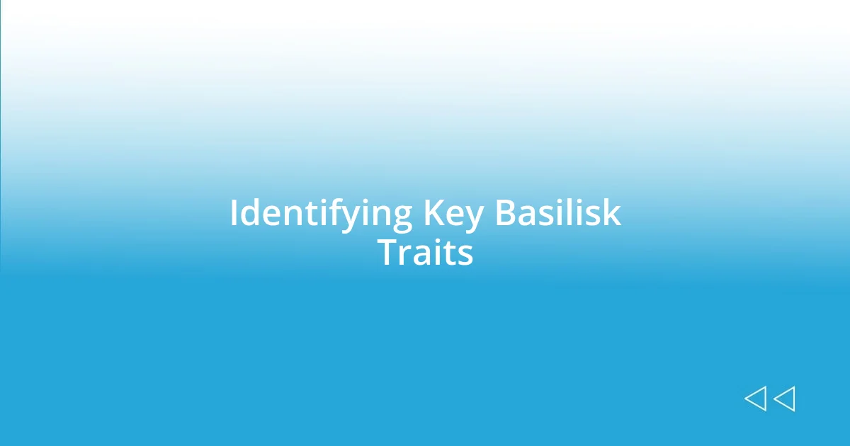 Identifying Key Basilisk Traits