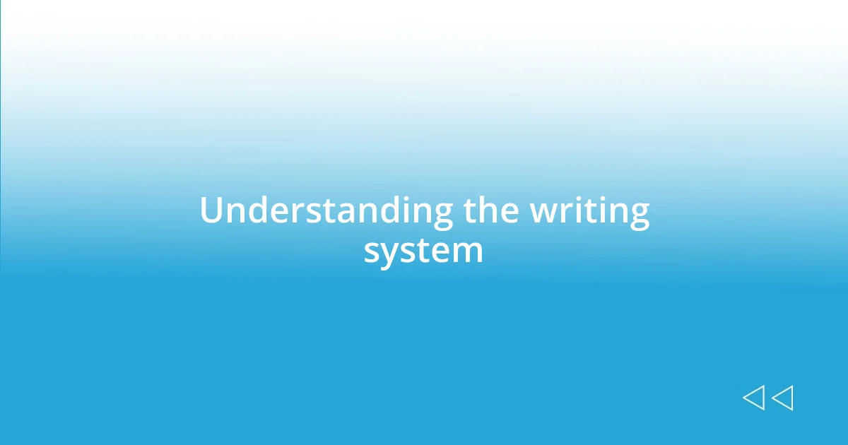 Understanding the writing system