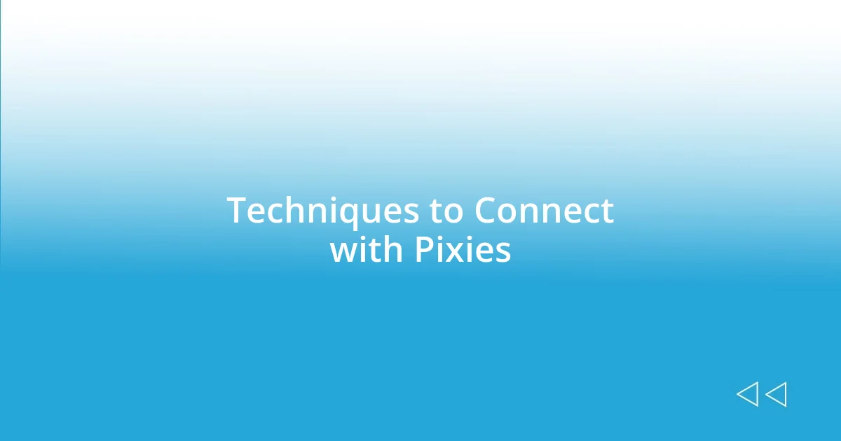 Techniques to Connect with Pixies