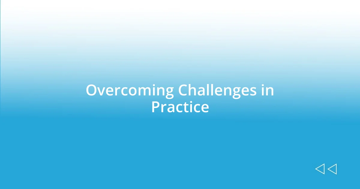 Overcoming Challenges in Practice