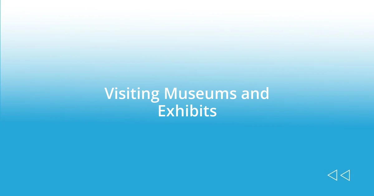 Visiting Museums and Exhibits