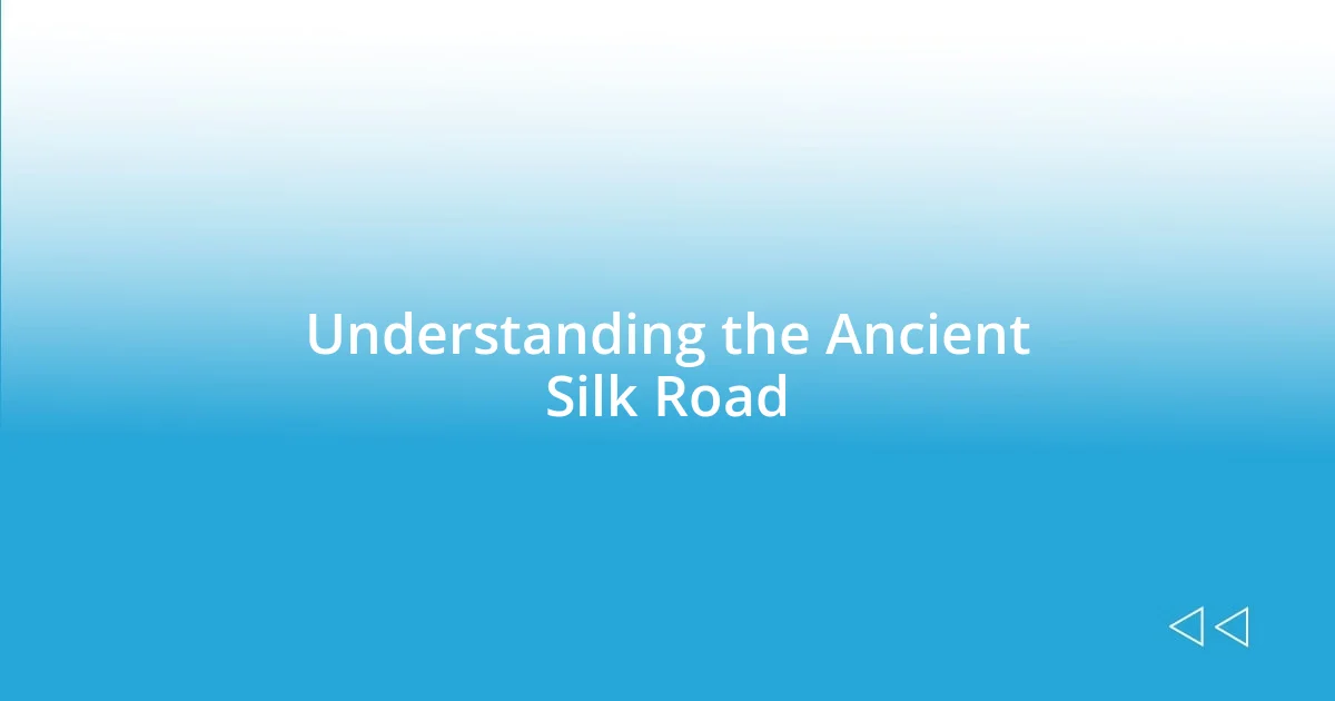 Understanding the Ancient Silk Road