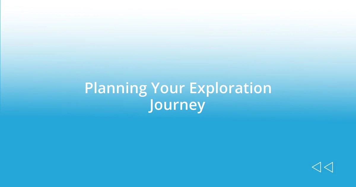 Planning Your Exploration Journey