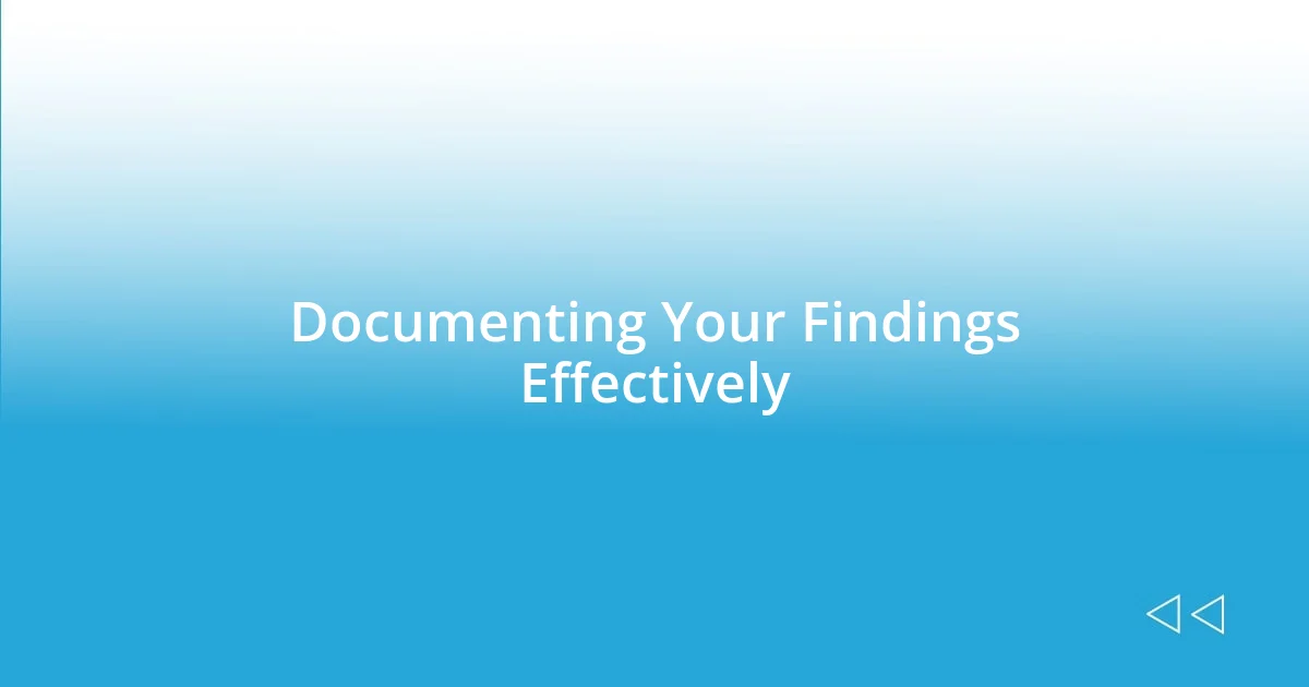 Documenting Your Findings Effectively