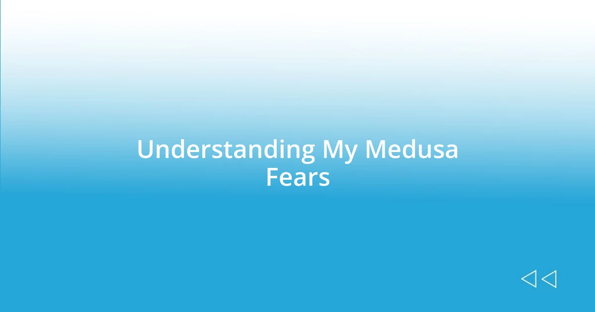 Understanding My Medusa Fears