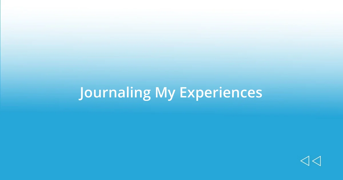 Journaling My Experiences