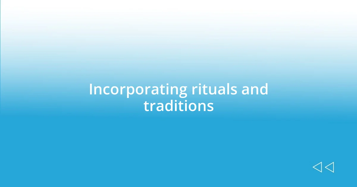 Incorporating rituals and traditions