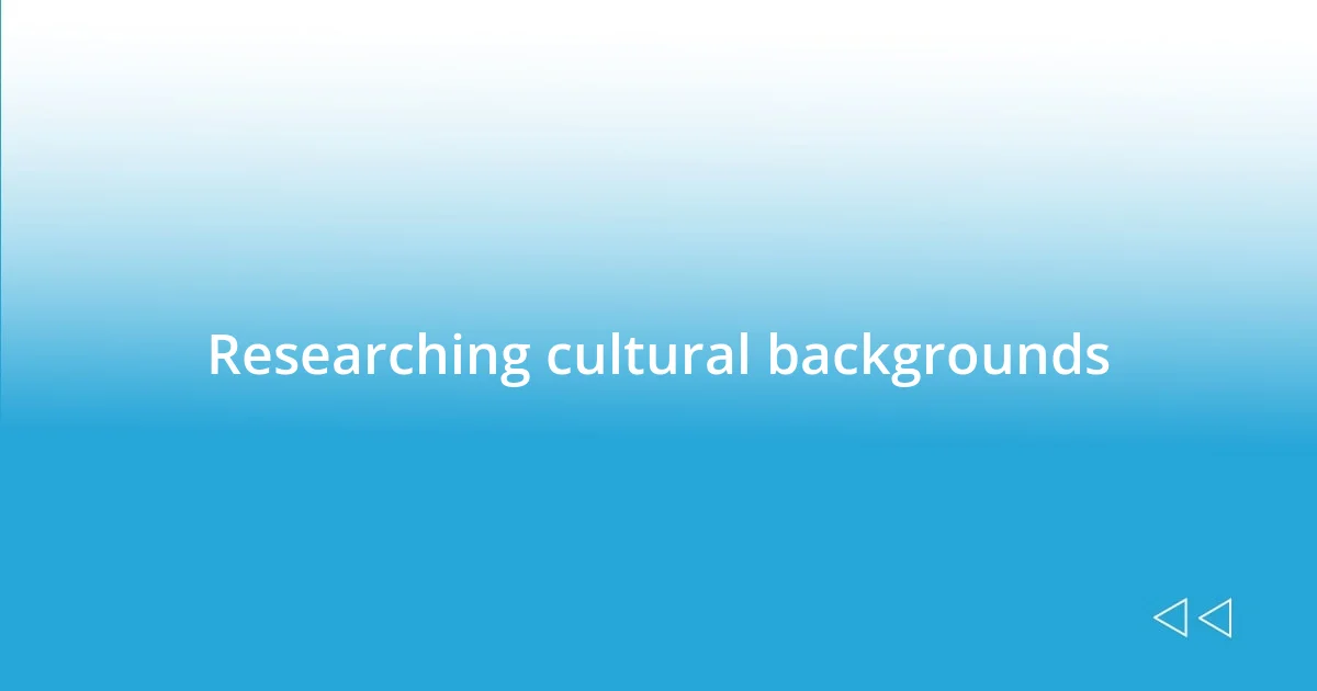 Researching cultural backgrounds