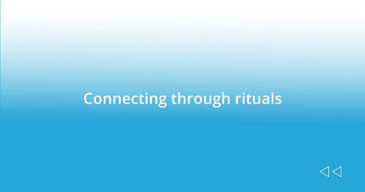 Connecting through rituals