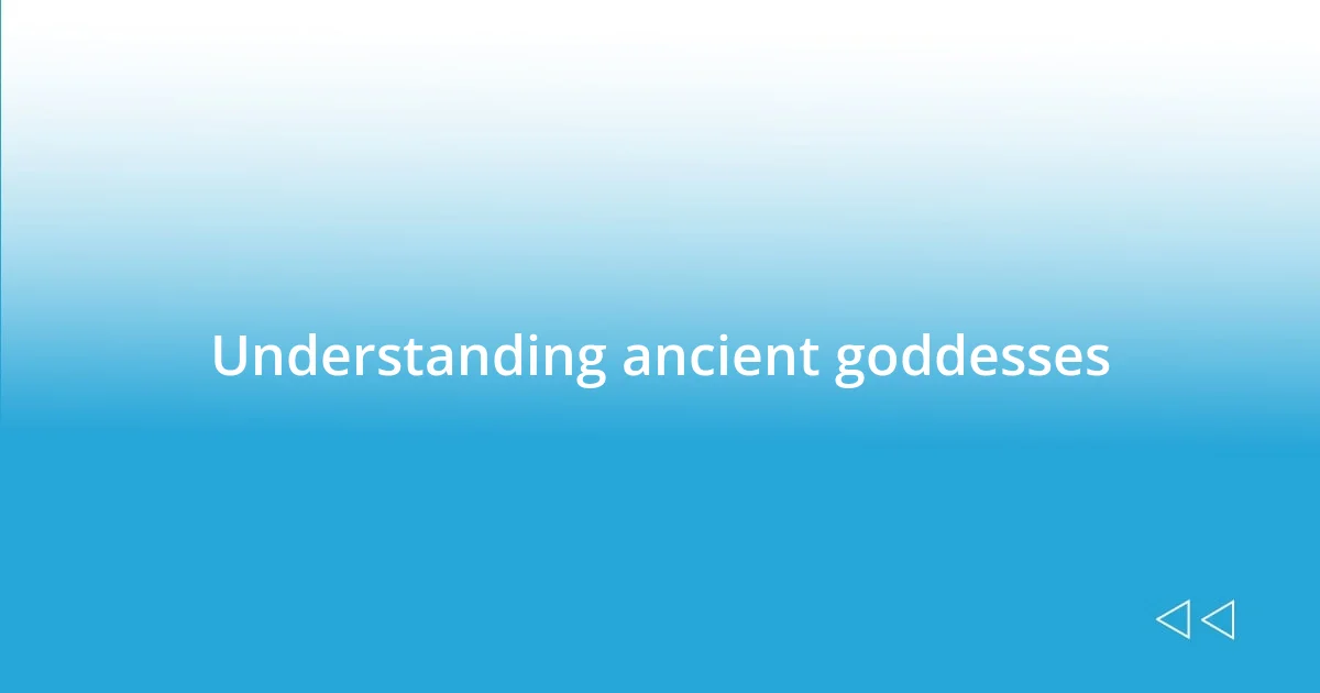 Understanding ancient goddesses