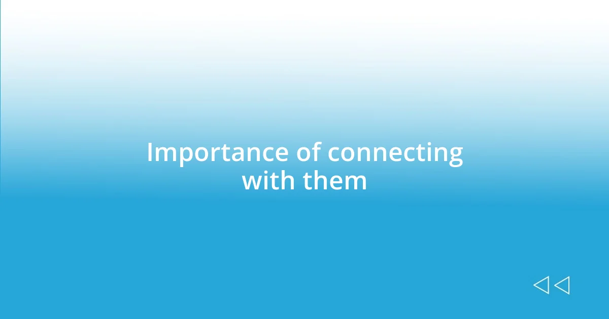 Importance of connecting with them