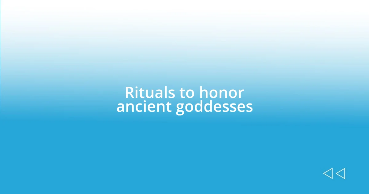 Rituals to honor ancient goddesses