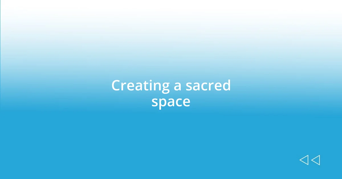 Creating a sacred space