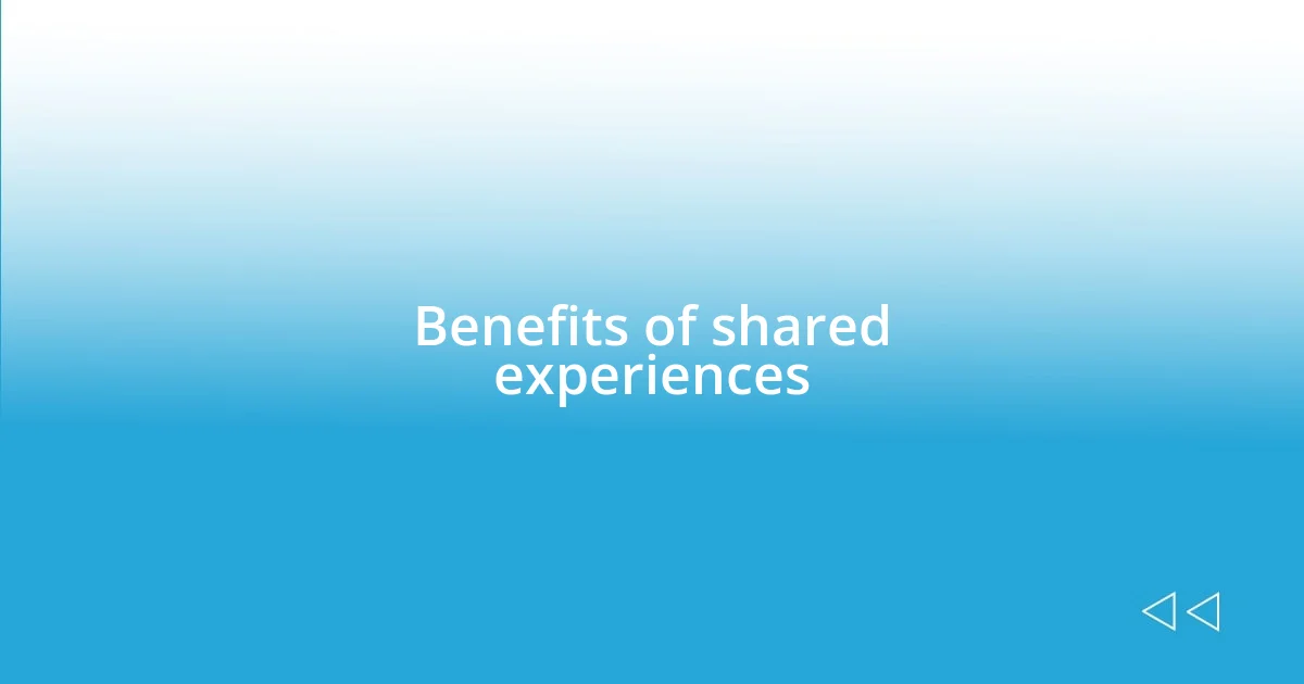 Benefits of shared experiences