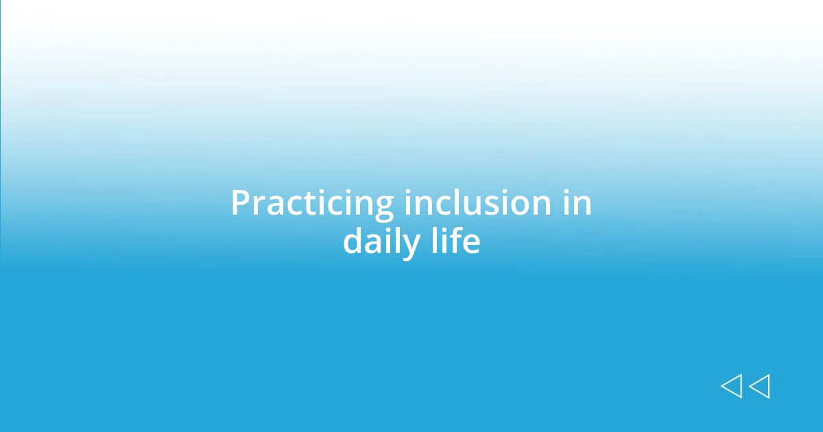 Practicing inclusion in daily life