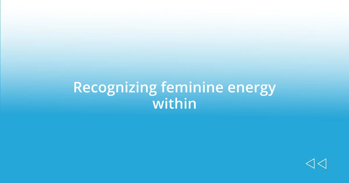 Recognizing feminine energy within