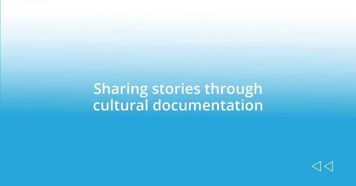 Sharing stories through cultural documentation