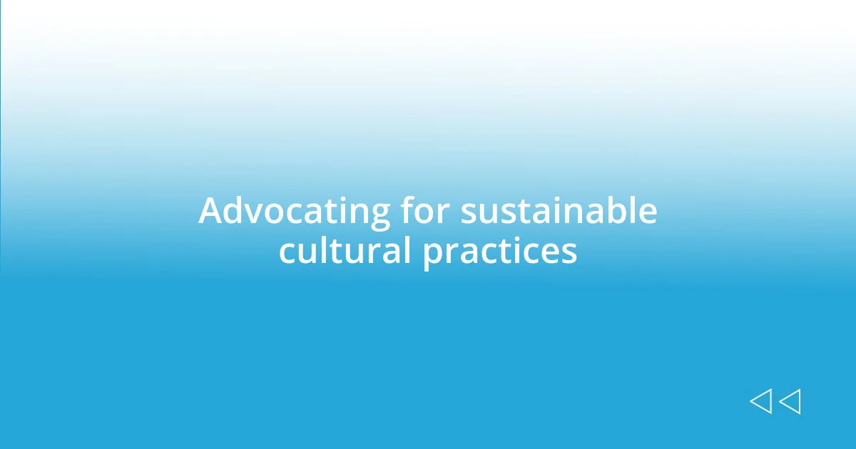 Advocating for sustainable cultural practices