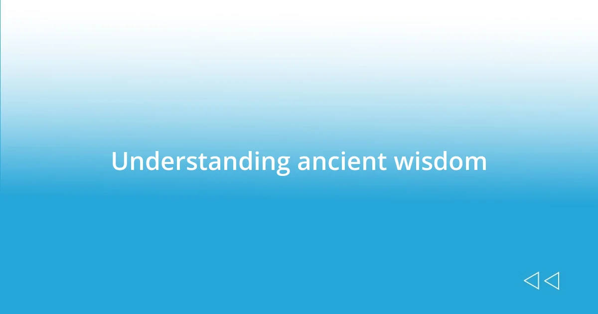 Understanding ancient wisdom